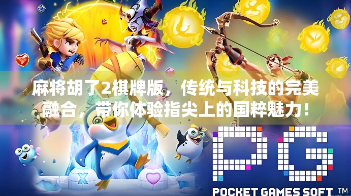 麻将胡了2棋牌版，传统与科技的完美融合，带你体验指尖上的国粹魅力！