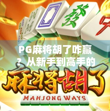 PG麻将胡了咋赢？从新手到高手的5大秘籍，看完你就懂了！