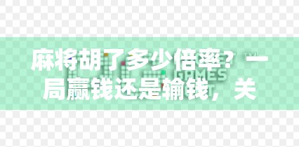 麻将胡了多少倍率？一局赢钱还是输钱，关键看这几点！