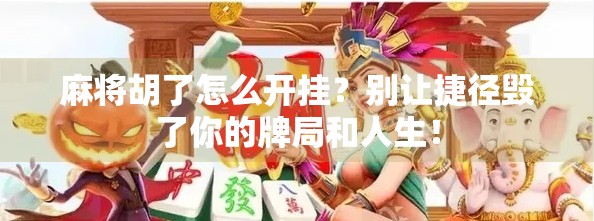 麻将胡了怎么开挂？别让捷径毁了你的牌局和人生！