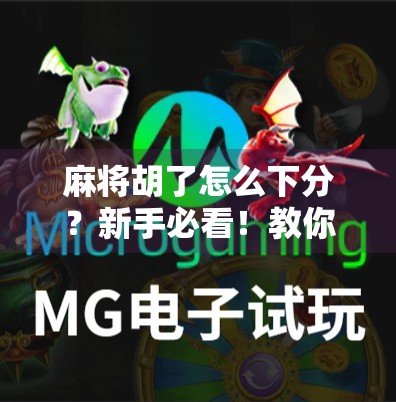 麻将胡了怎么下分？新手必看！教你轻松搞定输赢结算全流程！