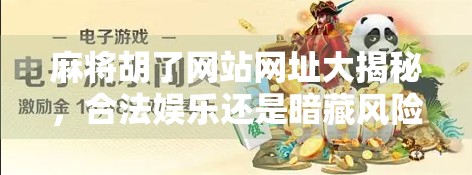 麻将胡了网站网址大揭秘，合法娱乐还是暗藏风险？一文看懂！