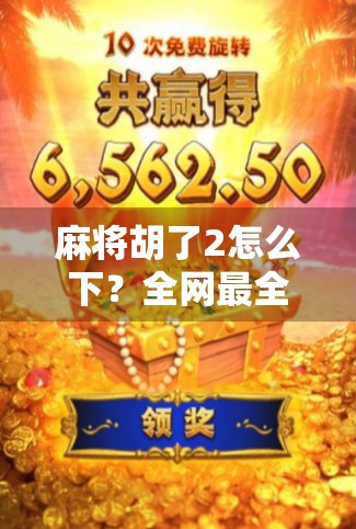 麻将胡了2怎么下？全网最全下载攻略来了！新手也能轻松上手！