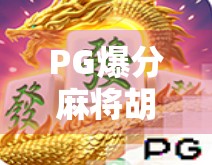 PG爆分麻将胡了！这波操作让百万玩家疯狂转发，背后藏着什么秘密？
