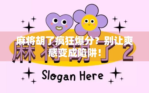 麻将胡了疯狂爆分？别让爽感变成陷阱！