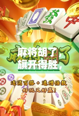 麻将胡了，旗开得胜，一场关于运气、策略与人生智慧的博弈