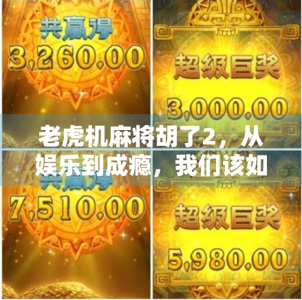 老虎机麻将胡了2，从娱乐到成瘾，我们该如何守住理性边界？