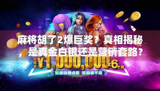 麻将胡了2爆巨奖？真相揭秘，是真金白银还是营销套路？