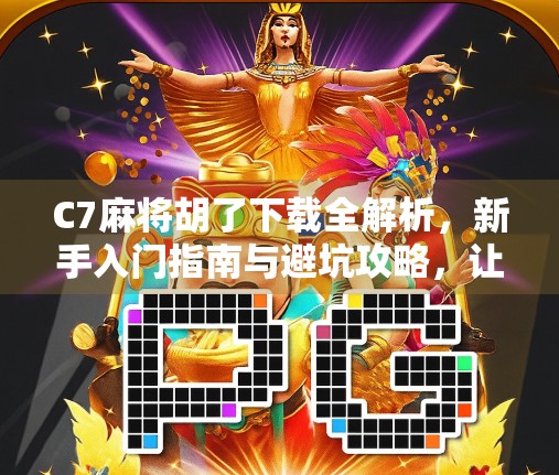 C7麻将胡了下载全解析，新手入门指南与避坑攻略，让你秒变麻将高手！