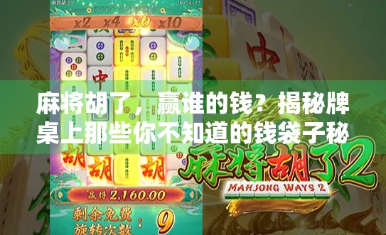 麻将胡了，赢谁的钱？揭秘牌桌上那些你不知道的钱袋子秘密！