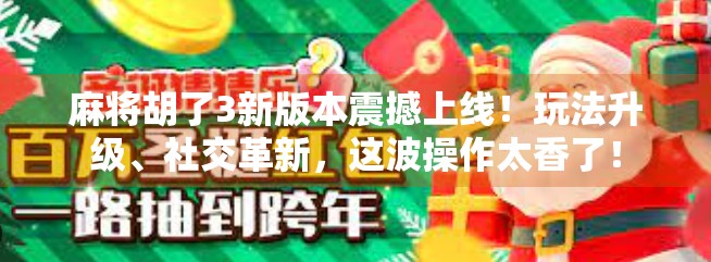 麻将胡了3新版本震撼上线！玩法升级、社交革新，这波操作太香了！
