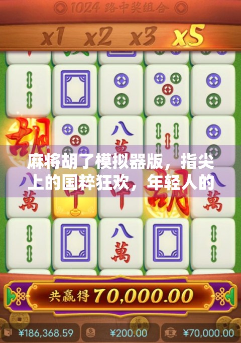 麻将胡了模拟器版，指尖上的国粹狂欢，年轻人的新宠儿？