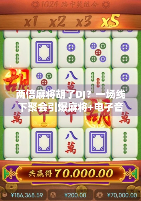 两倍麻将胡了DJ？一场线下聚会引爆麻将+电子音乐的奇妙化学反应！