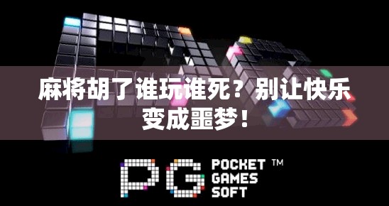 麻将胡了谁玩谁死？别让快乐变成噩梦！
