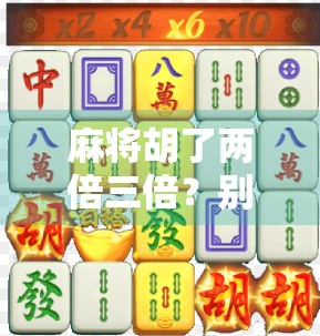 麻将胡了两倍三倍？别急，先搞懂这背后的数学游戏！