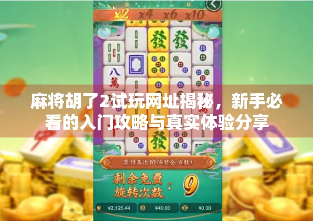 麻将胡了2试玩网址揭秘，新手必看的入门攻略与真实体验分享