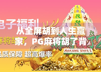 从全屏胡到人生赢家，PG麻将胡了背后的社交密码与情绪价值