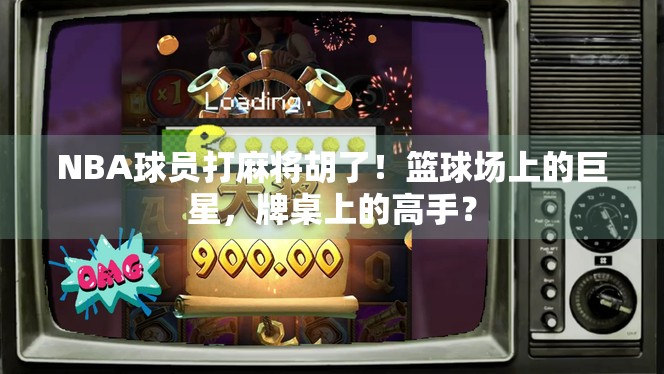 NBA球员打麻将胡了！篮球场上的巨星，牌桌上的高手？