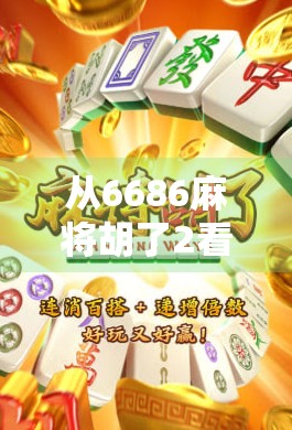 从6686麻将胡了2看中国式社交游戏的进化，不只是娱乐，更是情感联结的载体