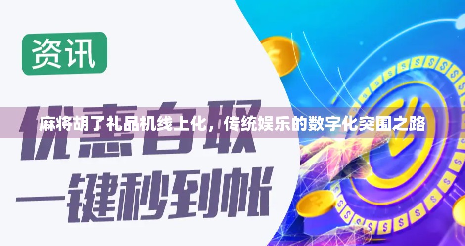 麻将胡了礼品机线上化，传统娱乐的数字化突围之路