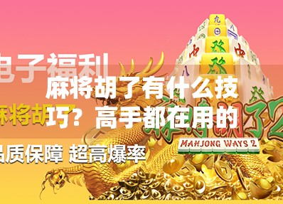 麻将胡了有什么技巧？高手都在用的5个隐藏心法，新手也能秒变老手！