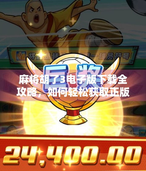 麻将胡了3电子版下载全攻略，如何轻松获取正版资源，避开陷阱！