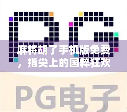 麻将胡了手机版免费，指尖上的国粹狂欢，真的靠谱吗？