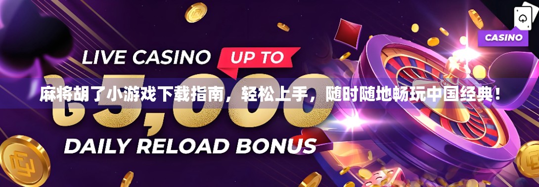 麻将胡了小游戏下载指南，轻松上手，随时随地畅玩中国经典！