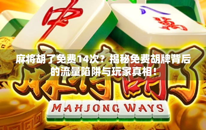 麻将胡了免费14次？揭秘免费胡牌背后的流量陷阱与玩家真相！