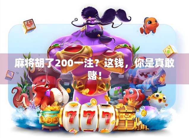 麻将胡了200一注？这钱，你是真敢赌！