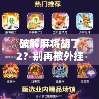 破解麻将胡了2？别再被外挂骗了！真相远比你想象的更有趣！